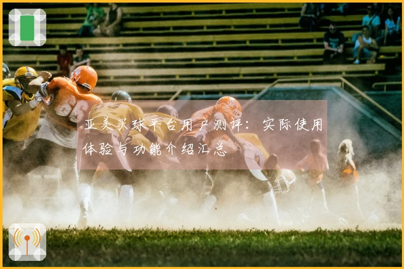 亚美买球平台用户测评：实际使用体验与功能介绍汇总