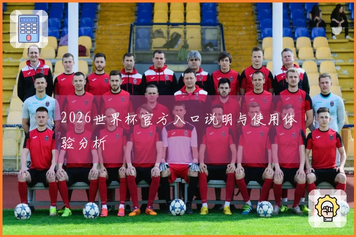 2026世界杯官方入口说明与使用体验分析